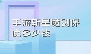 手游斩星魔剑保底多少钱