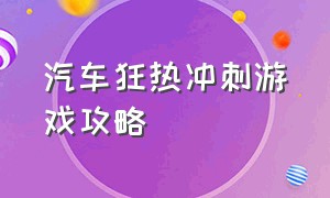 汽车狂热冲刺游戏攻略（汽车狂热者无限金币下载）