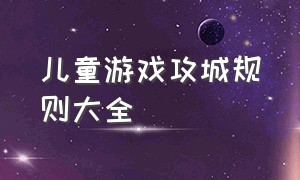 儿童游戏攻城规则大全