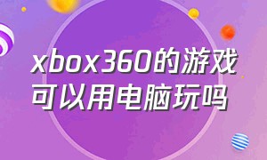 xbox360的游戏可以用电脑玩吗