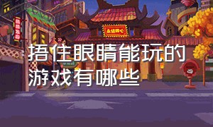 捂住眼睛能玩的游戏有哪些