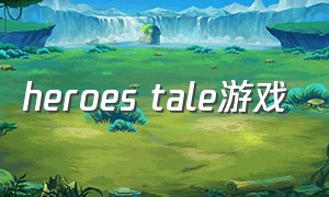 heroes tale游戏（bounce tales游戏要收费吗）