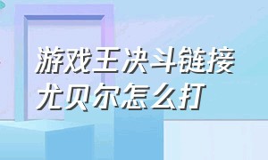 游戏王决斗链接尤贝尔怎么打