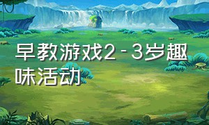 早教游戏2-3岁趣味活动（早教课游戏1-1.5岁亲子互动游戏）