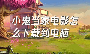 小鬼当家电影怎么下载到电脑