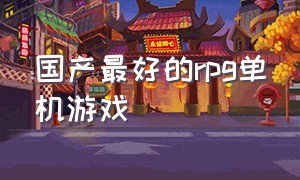 国产最好的rpg单机游戏