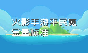 火影手游平民氪金量标准