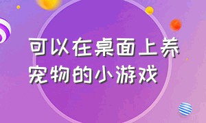 可以在桌面上养宠物的小游戏