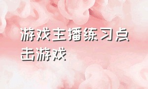 游戏主播练习点击游戏