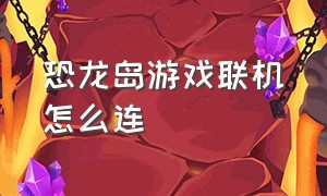 恐龙岛游戏联机怎么连