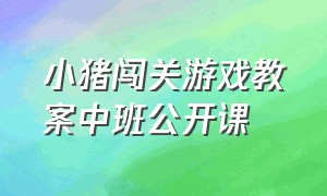 小猪闯关游戏教案中班公开课