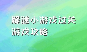 解谜小游戏过关游戏攻略