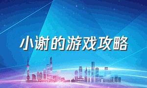 小谢的游戏攻略