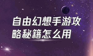 自由幻想手游攻略秘籍怎么用