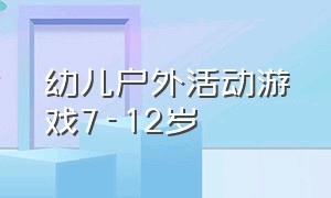 幼儿户外活动游戏7-12岁