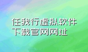 任我行虚拟软件下载官网网址（任我行虚拟位置最新版）