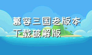 慕容三国老版本下载破解版（慕容三国旧版破解）