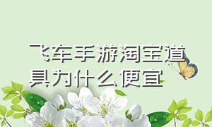 飞车手游淘宝道具为什么便宜