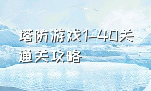 塔防游戏1-40关通关攻略