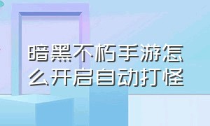 暗黑不朽手游怎么开启自动打怪