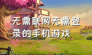 无需联网无需登录的手机游戏