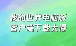 我的世界电脑版客户端下载太慢