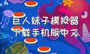 巨人妹子模拟器下载手机版中文（真人妹子模拟器游戏下载）