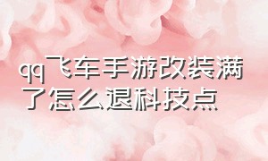 qq飞车手游改装满了怎么退科技点