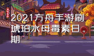 2021方舟手游刷琥珀水母毒素日期