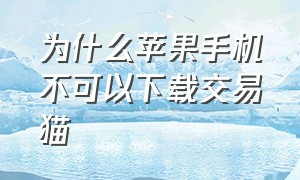 为什么苹果手机不可以下载交易猫