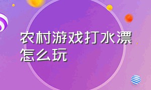 农村游戏打水漂怎么玩（农村游戏打水漂怎么玩视频）