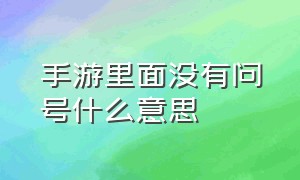 手游里面没有问号什么意思