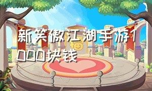 新笑傲江湖手游1000块钱