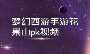 梦幻西游手游花果山pk视频