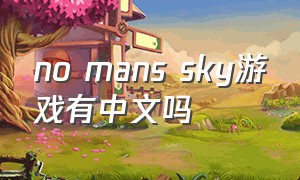 no mans sky游戏有中文吗（no mans sky游戏抢货船会怎样）