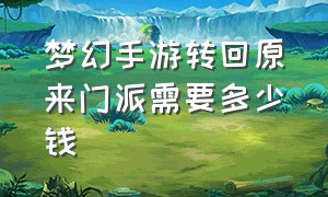 梦幻手游转回原来门派需要多少钱