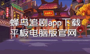 蜂鸟追剧app下载平板电脑版官网（蜂鸟追剧app官方下载最新版）