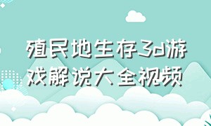 殖民地生存3d游戏解说大全视频（3d殖民地生存合集）