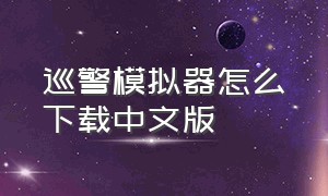 巡警模拟器怎么下载中文版
