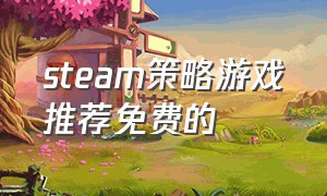 steam策略游戏推荐免费的（steam最佳免费策略游戏）
