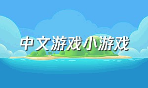 中文游戏小游戏（中文小游戏在线玩）