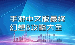 手游中文版最终幻想8攻略大全