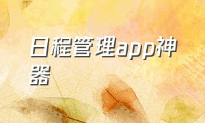 日程管理app神器（日程管理app哪个好免费）