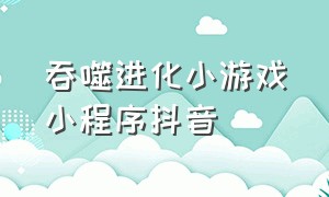 吞噬进化小游戏小程序抖音