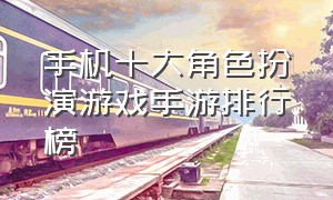 手机十大角色扮演游戏手游排行榜