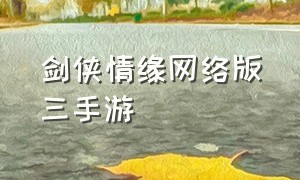 剑侠情缘网络版三手游（剑侠情缘网络版游戏介绍）