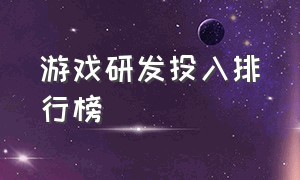 游戏研发投入排行榜