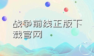 战争前线正版下载官网（战争前线国服回归官网怎么下载）