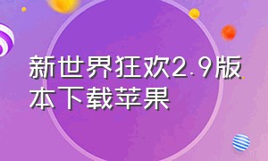 新世界狂欢2.9版本下载苹果（新世界狂欢官方苹果下载）