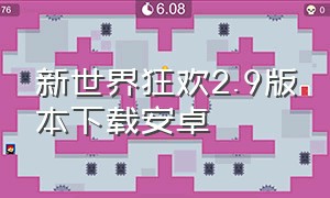 新世界狂欢2.9版本下载安卓（新世界狂欢原版安卓怎么下载）